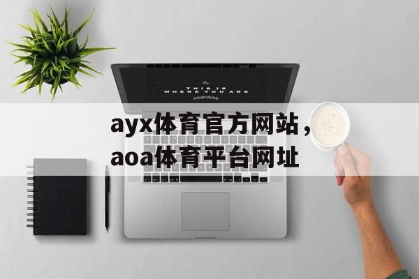 ayx体育官方网站，aoa体育平台网址