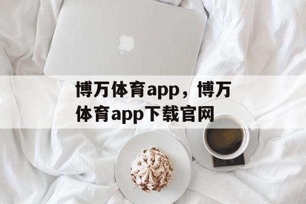 博万体育app，博万体育app下载官网